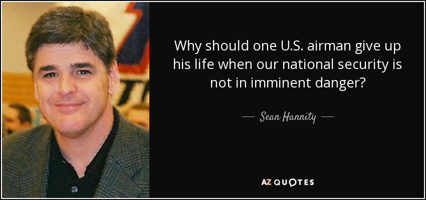 Why should one U.S. airman give up his life when our national security is not in imminent danger? - Sean Hannity