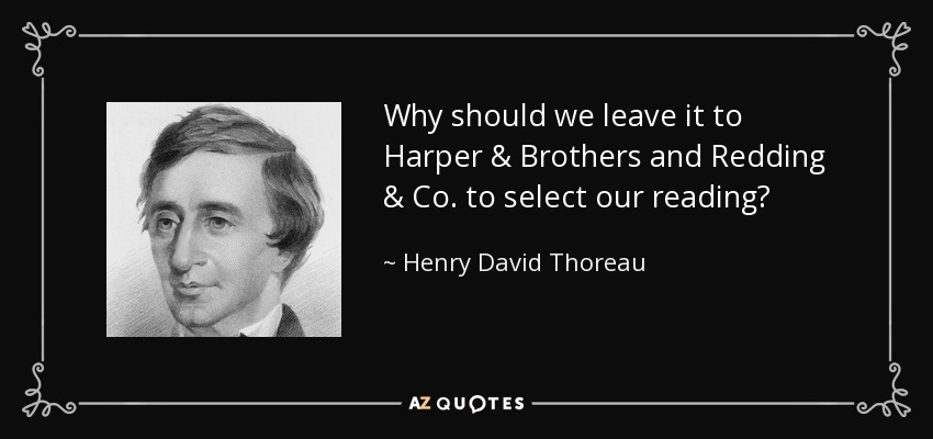 Why should we leave it to Harper & Brothers and Redding & Co. to select our reading? - Henry David Thoreau