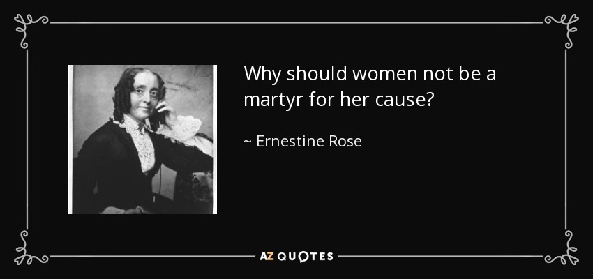 Why should women not be a martyr for her cause? - Ernestine Rose