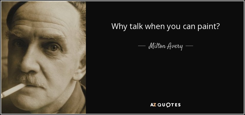 Why talk when you can paint? - Milton Avery