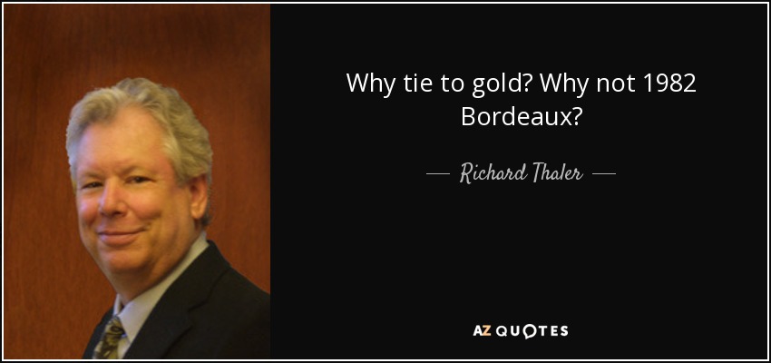 Why tie to gold? Why not 1982 Bordeaux? - Richard Thaler