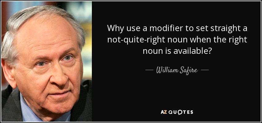 Why use a modifier to set straight a not-quite-right noun when the right noun is available? - William Safire