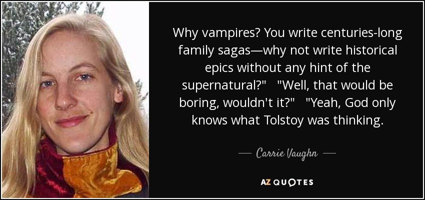 Why vampires? You write centuries-long family sagas—why not write historical epics without any hint of the supernatural?