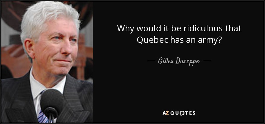 Why would it be ridiculous that Quebec has an army? - Gilles Duceppe