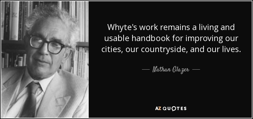 Whyte's work remains a living and usable handbook for improving our cities, our countryside, and our lives. - Nathan Glazer