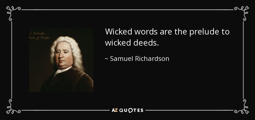 Wicked words are the prelude to wicked deeds. - Samuel Richardson