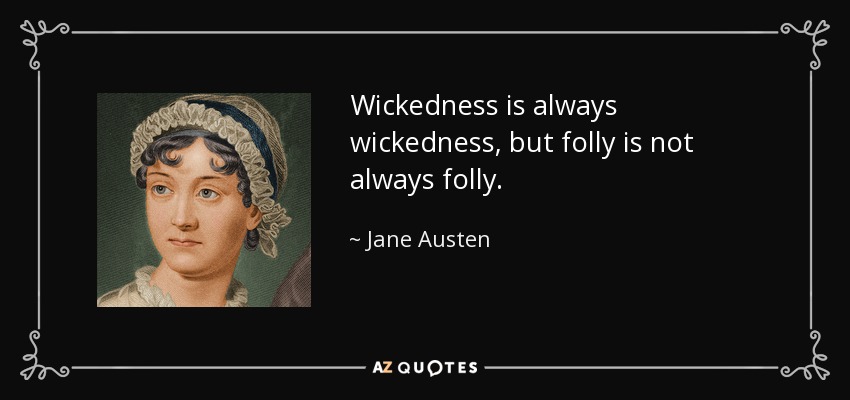 Wickedness is always wickedness, but folly is not always folly. - Jane Austen