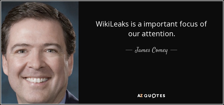 WikiLeaks is a important focus of our attention. - James Comey