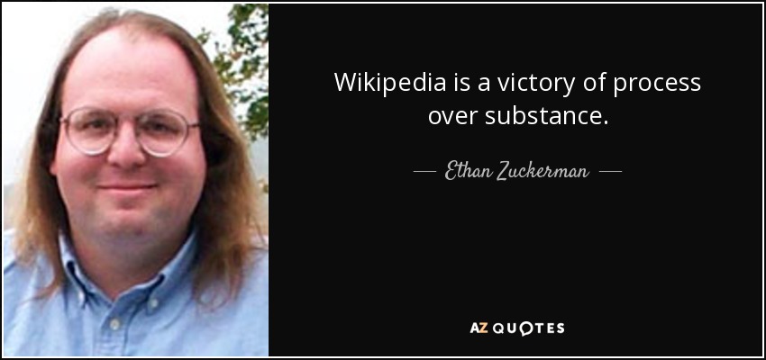 Wikipedia is a victory of process over substance. - Ethan Zuckerman