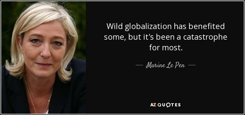 Wild globalization has benefited some, but it's been a catastrophe for most. - Marine Le Pen