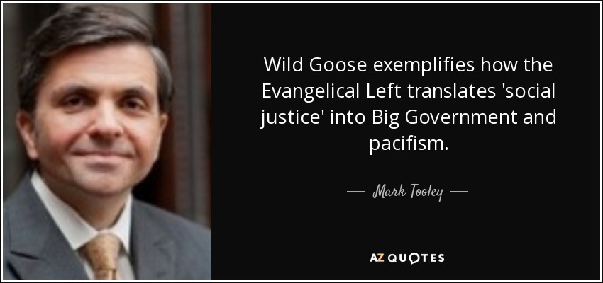 Wild Goose exemplifies how the Evangelical Left translates 'social justice' into Big Government and pacifism. - Mark Tooley