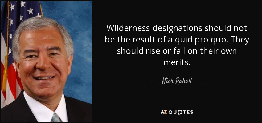 Wilderness designations should not be the result of a quid pro quo. They should rise or fall on their own merits. - Nick Rahall