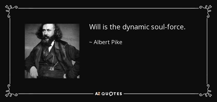 Will is the dynamic soul-force. - Albert Pike