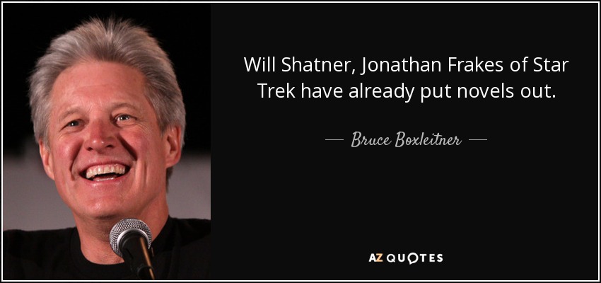 Will Shatner, Jonathan Frakes of Star Trek have already put novels out. - Bruce Boxleitner