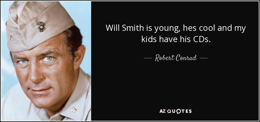 Will Smith is young, hes cool and my kids have his CDs. - Robert Conrad