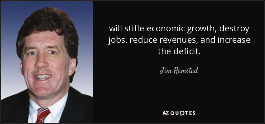 will stifle economic growth, destroy jobs, reduce revenues, and increase the deficit. - Jim Ramstad