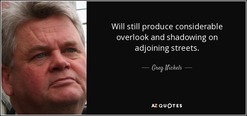 Will still produce considerable overlook and shadowing on adjoining streets. - Greg Nickels