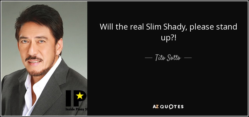 Will the real Slim Shady, please stand up?! - Tito Sotto