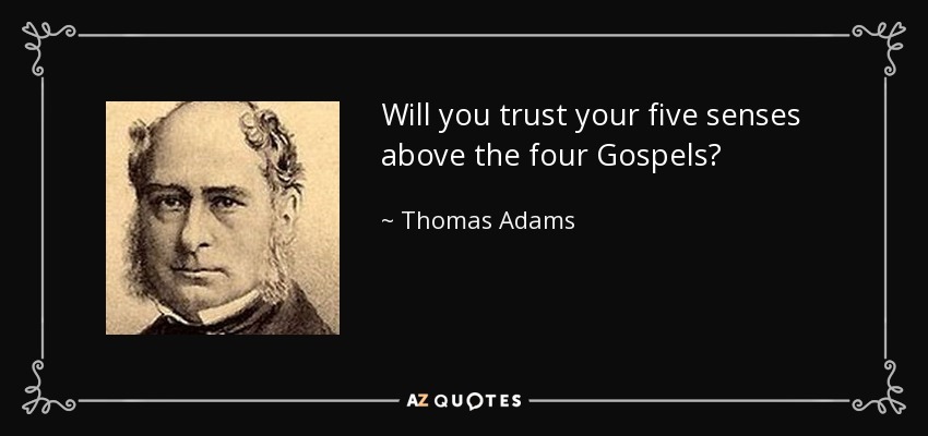 Will you trust your five senses above the four Gospels? - Thomas Adams