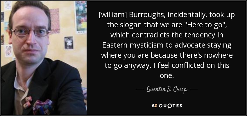 [william] Burroughs, incidentally, took up the slogan that we are 