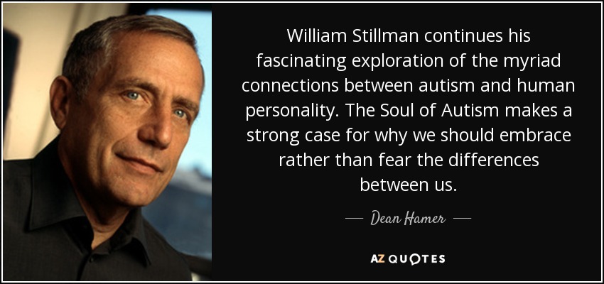 William Stillman continues his fascinating exploration of the myriad connections between autism and human personality. The Soul of Autism makes a strong case for why we should embrace rather than fear the differences between us. - Dean Hamer