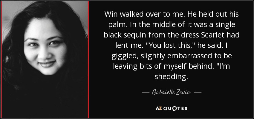 Win walked over to me. He held out his palm. In the middle of it was a single black sequin from the dress Scarlet had lent me. 