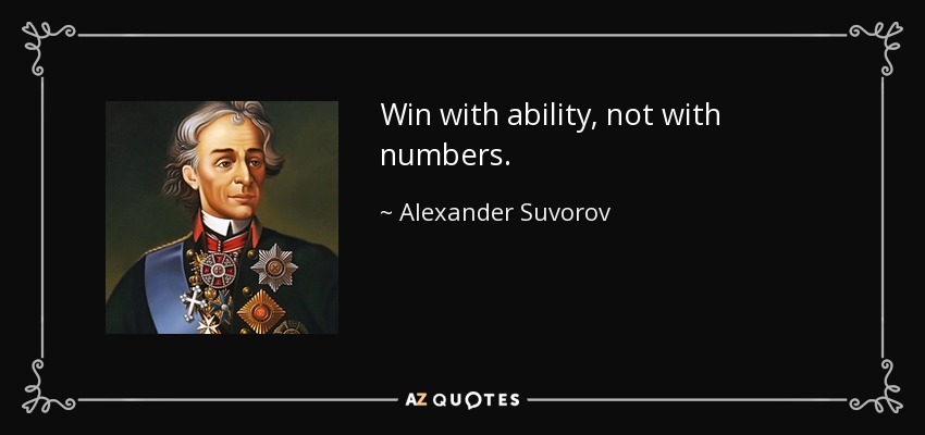 Win with ability, not with numbers. - Alexander Suvorov