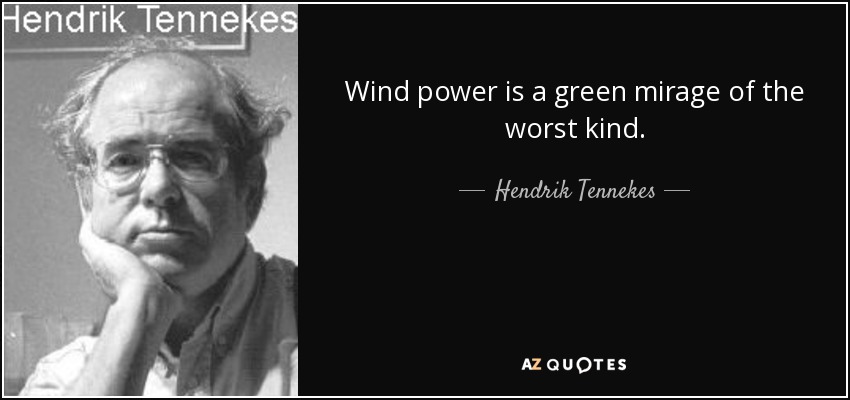 Wind power is a green mirage of the worst kind. - Hendrik Tennekes