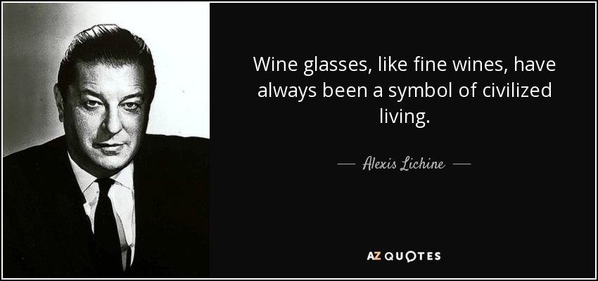 Wine glasses, like fine wines, have always been a symbol of civilized living. - Alexis Lichine