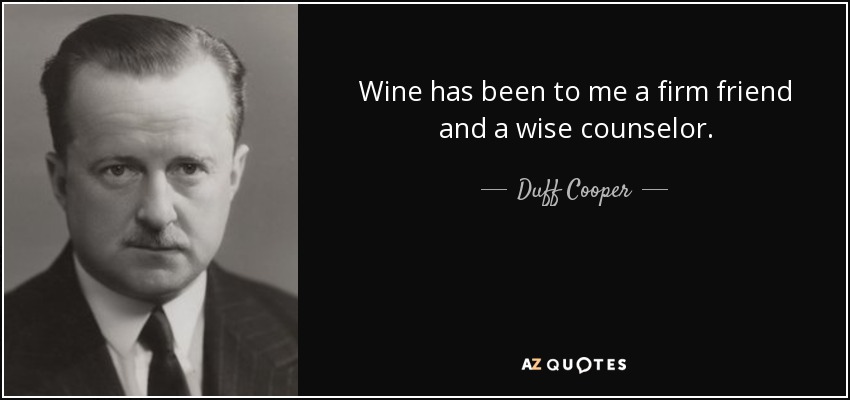 Wine has been to me a firm friend and a wise counselor. - Duff Cooper