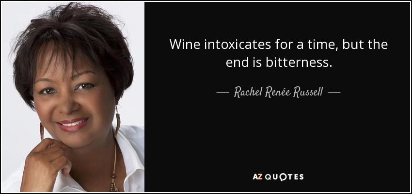 Wine intoxicates for a time, but the end is bitterness. - Rachel Renée Russell
