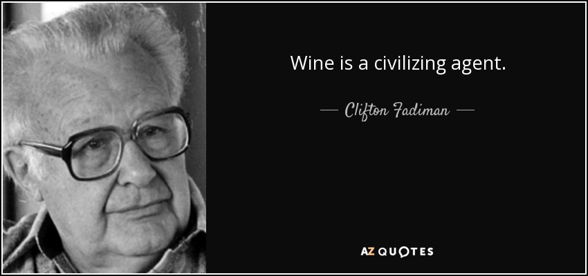 Wine is a civilizing agent. - Clifton Fadiman