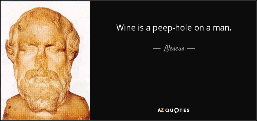 Wine is a peep-hole on a man. - Alcaeus