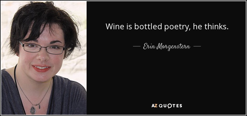 Wine is bottled poetry, he thinks. - Erin Morgenstern