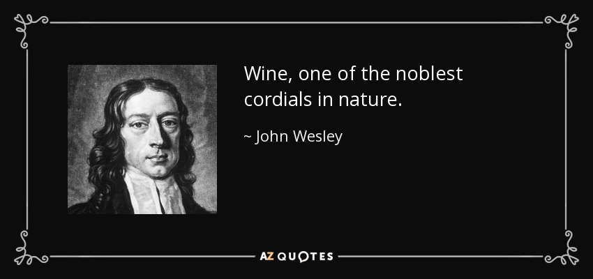 Wine, one of the noblest cordials in nature. - John Wesley