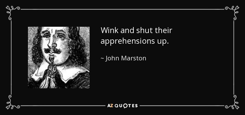 Wink and shut their apprehensions up. - John Marston