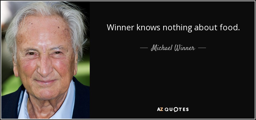 Winner knows nothing about food. - Michael Winner