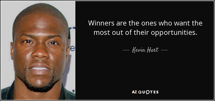 Winners are the ones who want the most out of their opportunities. - Kevin Hart