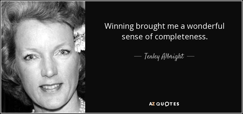 Winning brought me a wonderful sense of completeness. - Tenley Albright