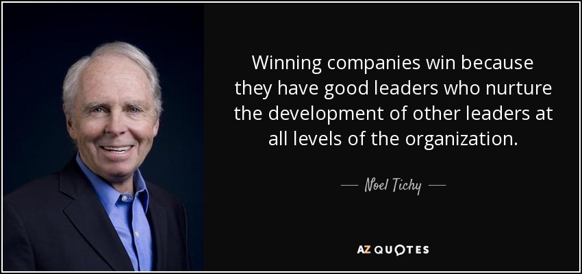 Winning companies win because they have good leaders who nurture the development of other leaders at all levels of the organization. - Noel Tichy