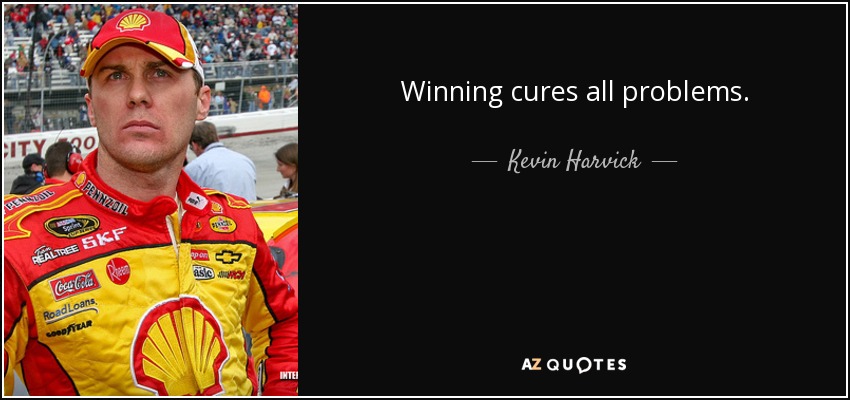 Winning cures all problems. - Kevin Harvick