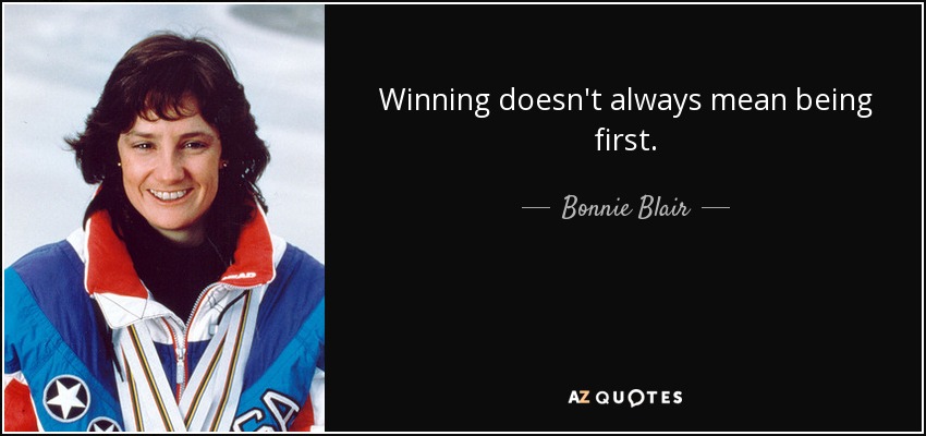 Winning doesn't always mean being first. - Bonnie Blair