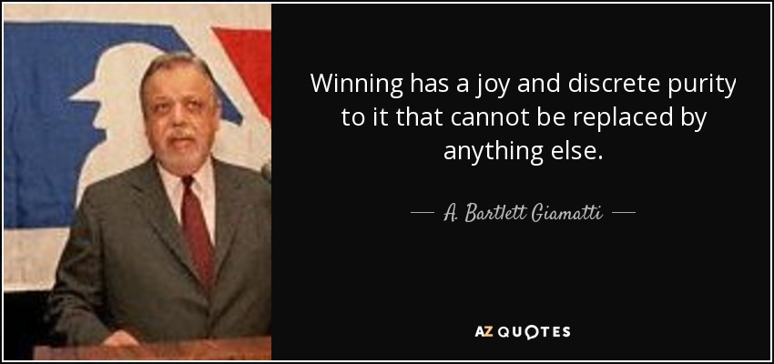 Winning has a joy and discrete purity to it that cannot be replaced by anything else. - A. Bartlett Giamatti