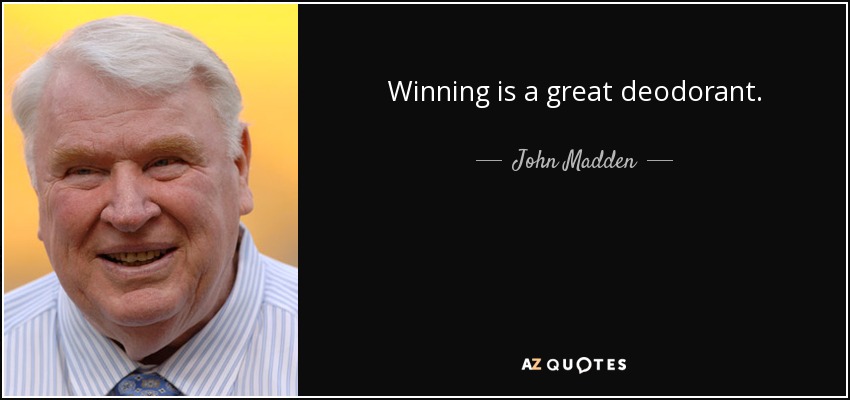 Winning is a great deodorant. - John Madden