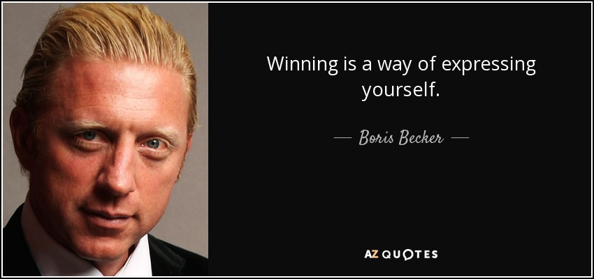 Winning is a way of expressing yourself. - Boris Becker