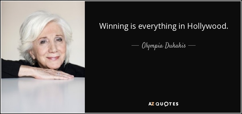 Winning is everything in Hollywood. - Olympia Dukakis