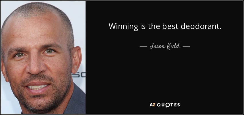Winning is the best deodorant. - Jason Kidd