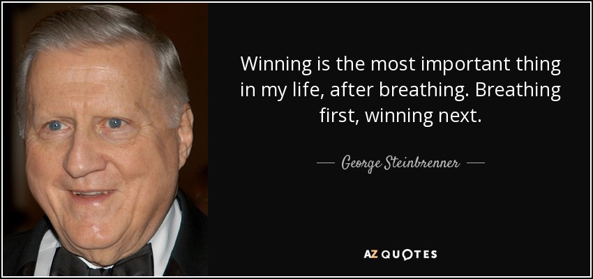Winning is the most important thing in my life, after breathing. Breathing first, winning next. - George Steinbrenner