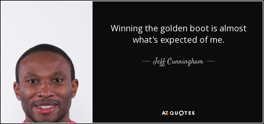Winning the golden boot is almost what's expected of me. - Jeff Cunningham