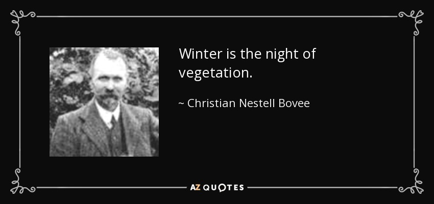 Winter is the night of vegetation. - Christian Nestell Bovee